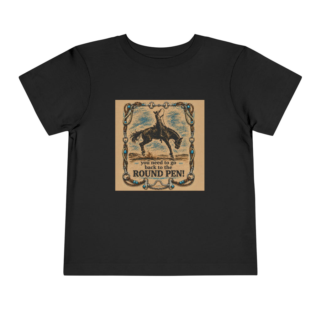 Toddler Tee - 'You Need to Go Back to the Round Pen' Western Rodeo Horse Graphic
