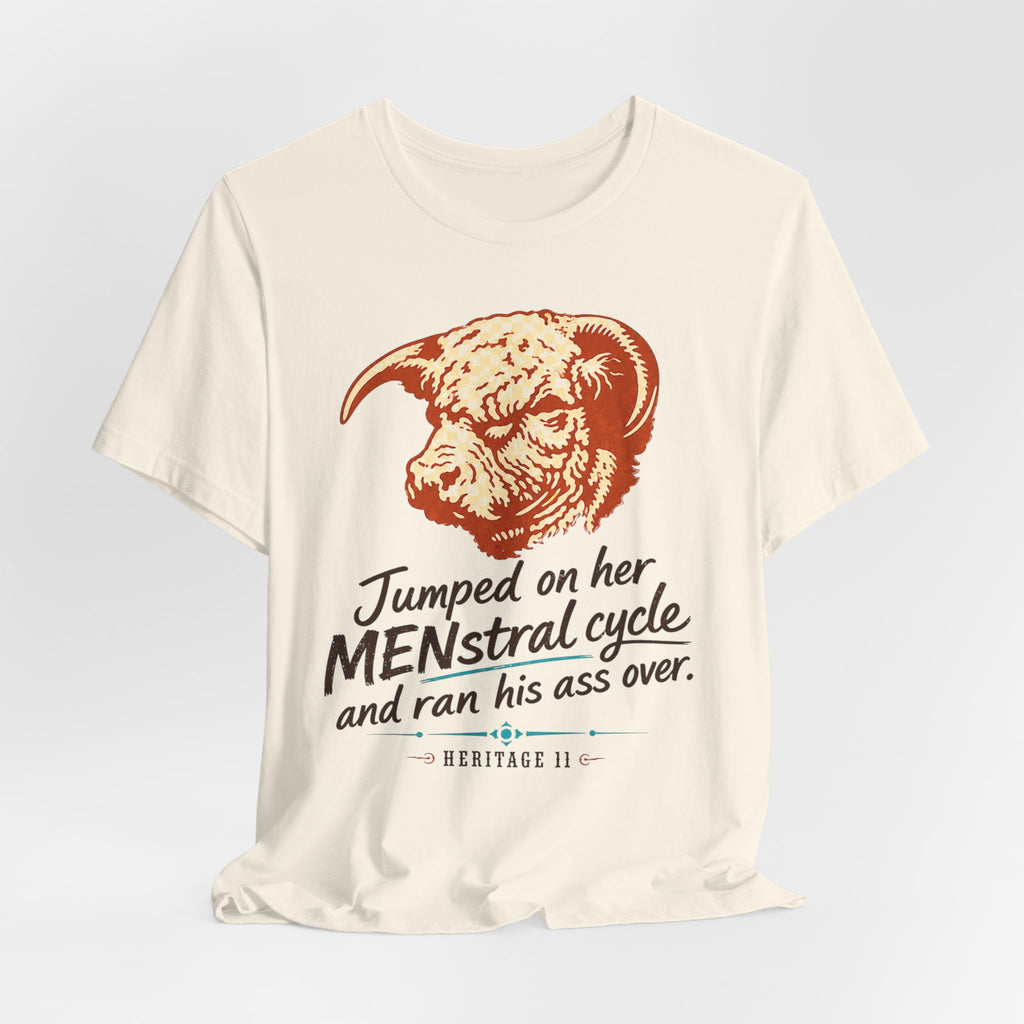 Menstrual Cycle T-Shirt - "Jumped on Her Menstrual Cycle and Ran His Ass Over" Graphic Tee
