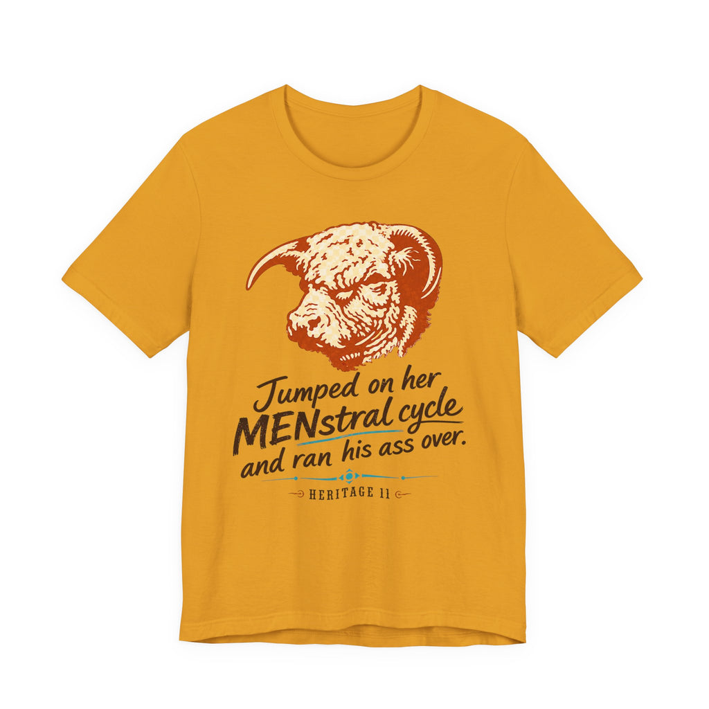 Menstrual Cycle T-Shirt - "Jumped on Her Menstrual Cycle and Ran His Ass Over" Graphic Tee