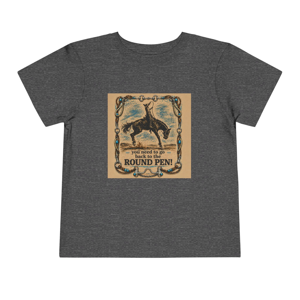 Toddler Tee - 'You Need to Go Back to the Round Pen' Western Rodeo Horse Graphic