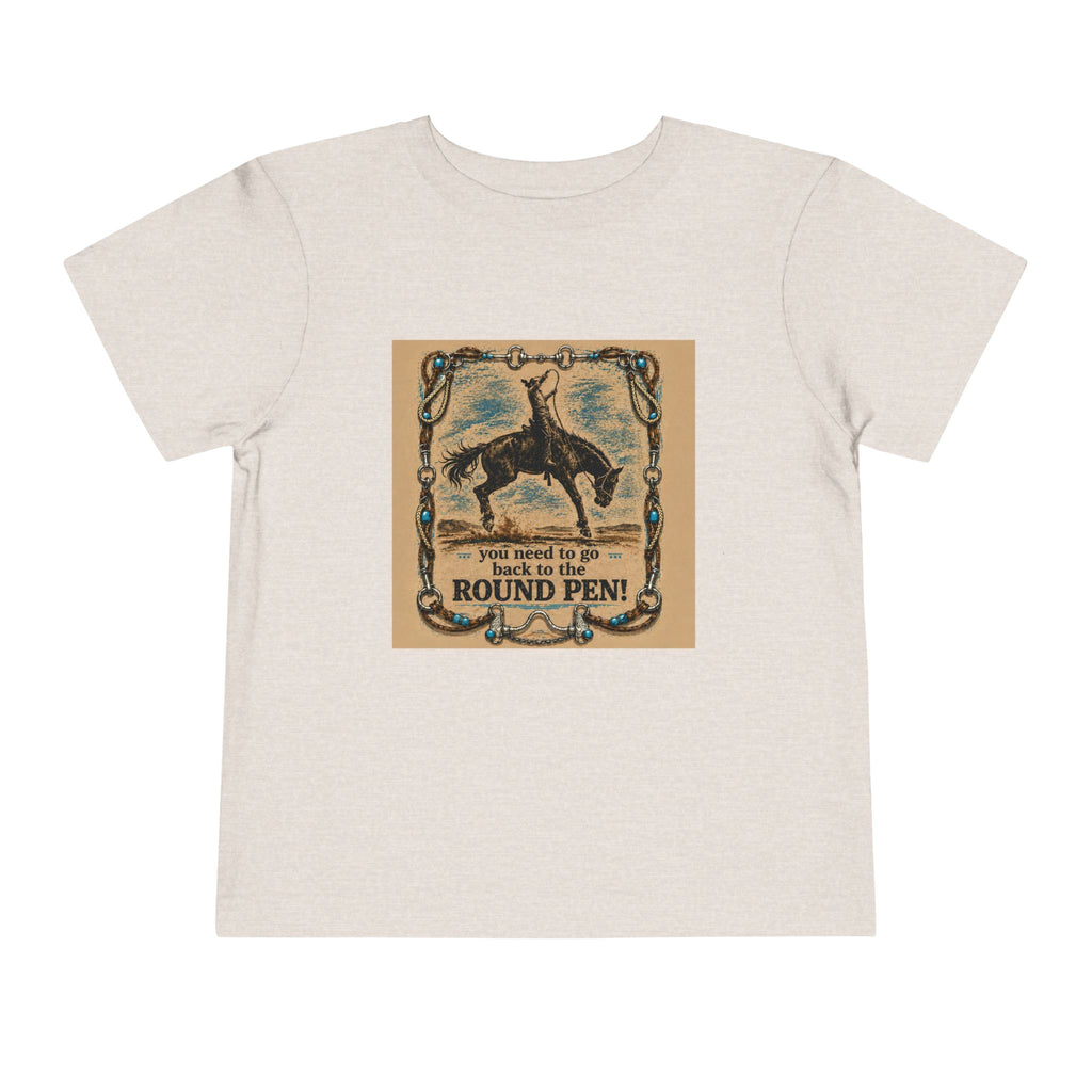 Toddler Tee - 'You Need to Go Back to the Round Pen' Western Rodeo Horse Graphic