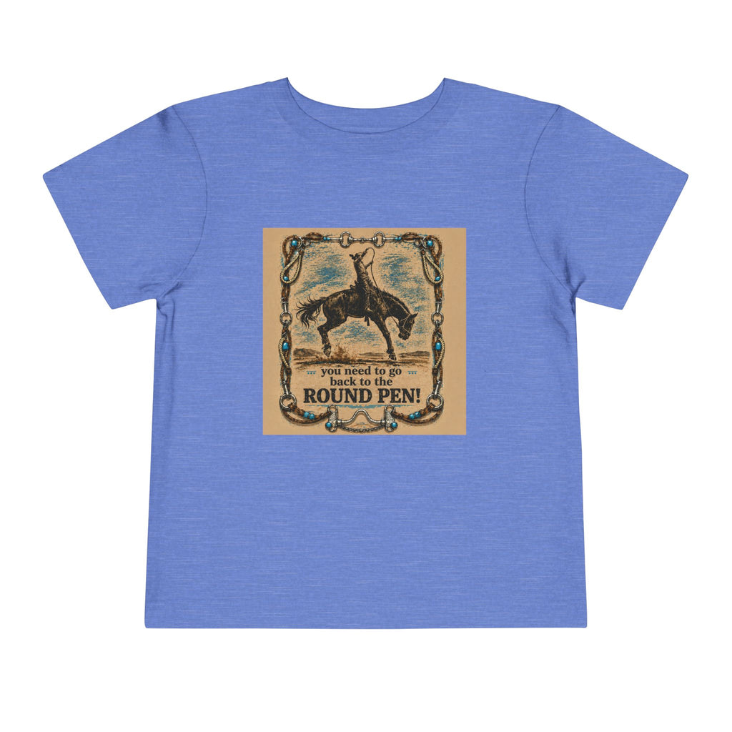 Toddler Tee - 'You Need to Go Back to the Round Pen' Western Rodeo Horse Graphic