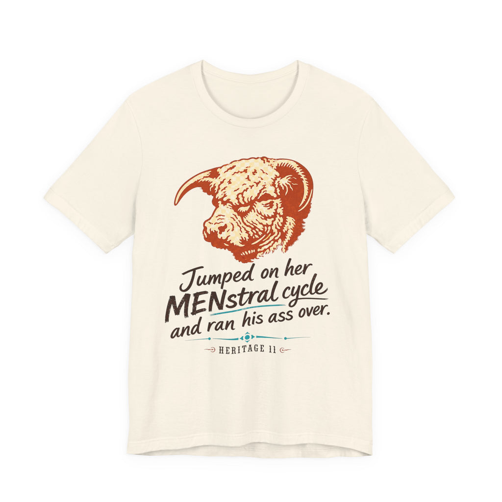 Menstrual Cycle T-Shirt - "Jumped on Her Menstrual Cycle and Ran His Ass Over" Graphic Tee